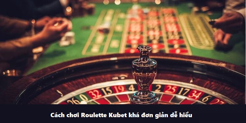 Cách chơi và quy luật của Roulette Kubet khá đơn giản dễ hiểu