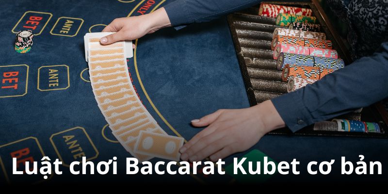 Luật chơi Baccarat Kubet đơn giản dành cho Newbie tham khảo